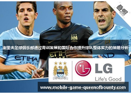 谢里夫足球俱乐部通过青训发展和国际合作提升球队整体实力的策略分析
