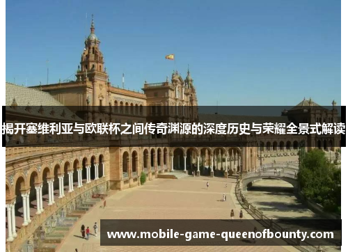 揭开塞维利亚与欧联杯之间传奇渊源的深度历史与荣耀全景式解读