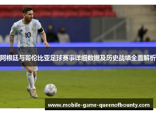 阿根廷与哥伦比亚足球赛事详细数据及历史战绩全面解析