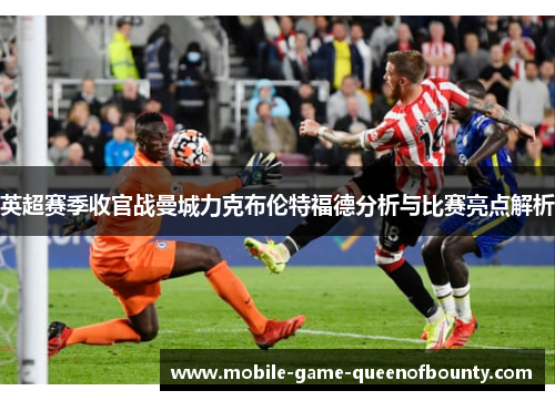 英超赛季收官战曼城力克布伦特福德分析与比赛亮点解析