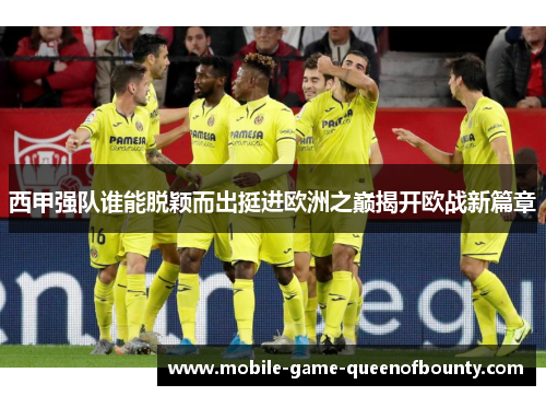 西甲强队谁能脱颖而出挺进欧洲之巅揭开欧战新篇章