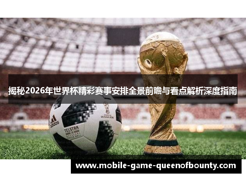 揭秘2026年世界杯精彩赛事安排全景前瞻与看点解析深度指南