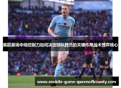 英超赛场中场控制力如何决定球队胜负的关键作用战术博弈核心
