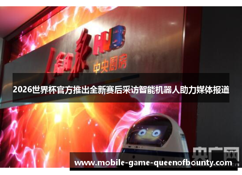2026世界杯官方推出全新赛后采访智能机器人助力媒体报道