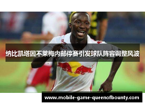 纳比凯塔因不莱梅内部停赛引发球队阵容调整风波